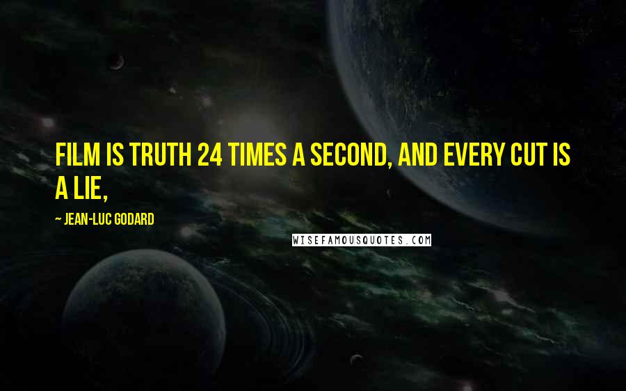Jean-Luc Godard Quotes: Film is truth 24 times a second, and every cut is a lie,