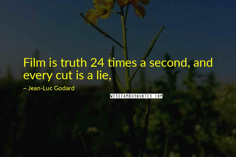 Jean-Luc Godard Quotes: Film is truth 24 times a second, and every cut is a lie,