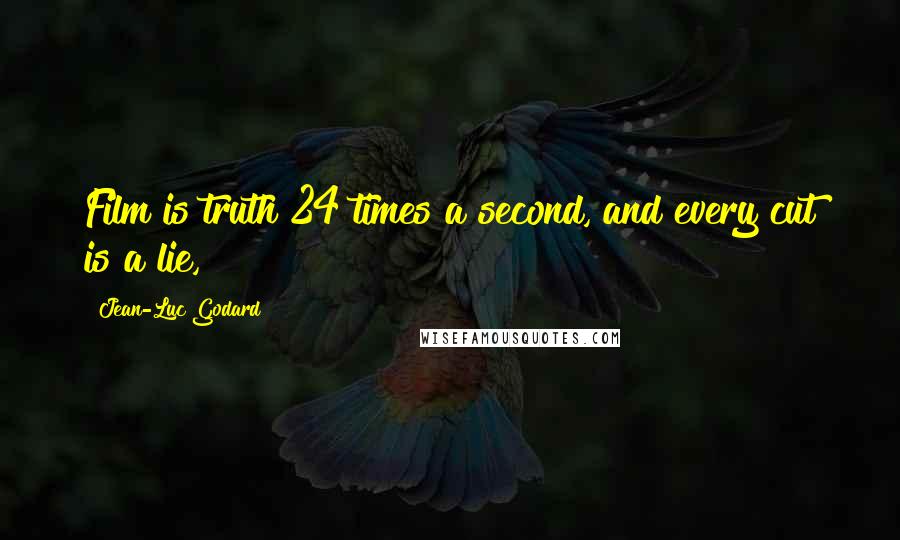 Jean-Luc Godard Quotes: Film is truth 24 times a second, and every cut is a lie,