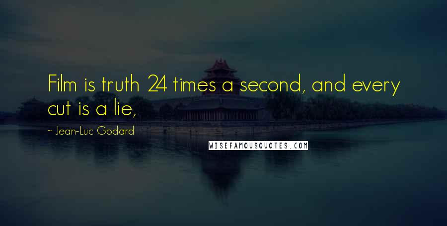 Jean-Luc Godard Quotes: Film is truth 24 times a second, and every cut is a lie,