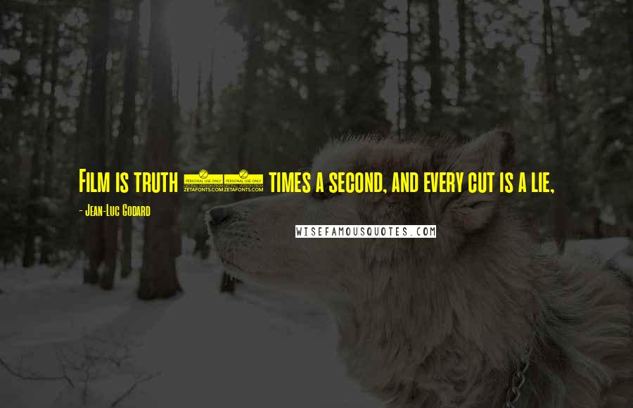 Jean-Luc Godard Quotes: Film is truth 24 times a second, and every cut is a lie,