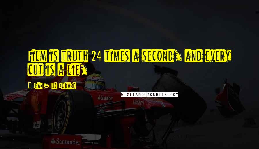 Jean-Luc Godard Quotes: Film is truth 24 times a second, and every cut is a lie,