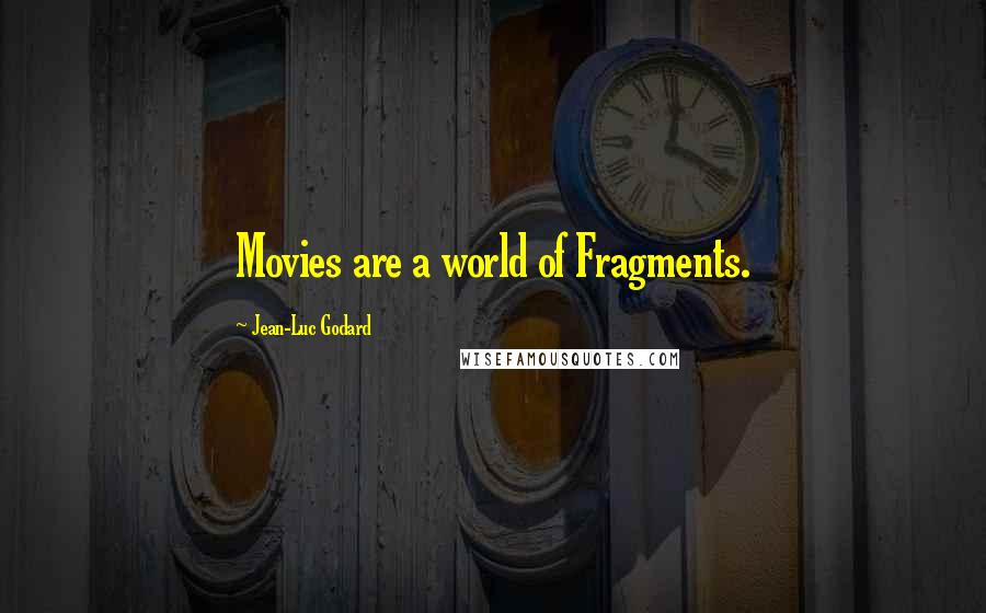 Jean-Luc Godard Quotes: Movies are a world of Fragments.