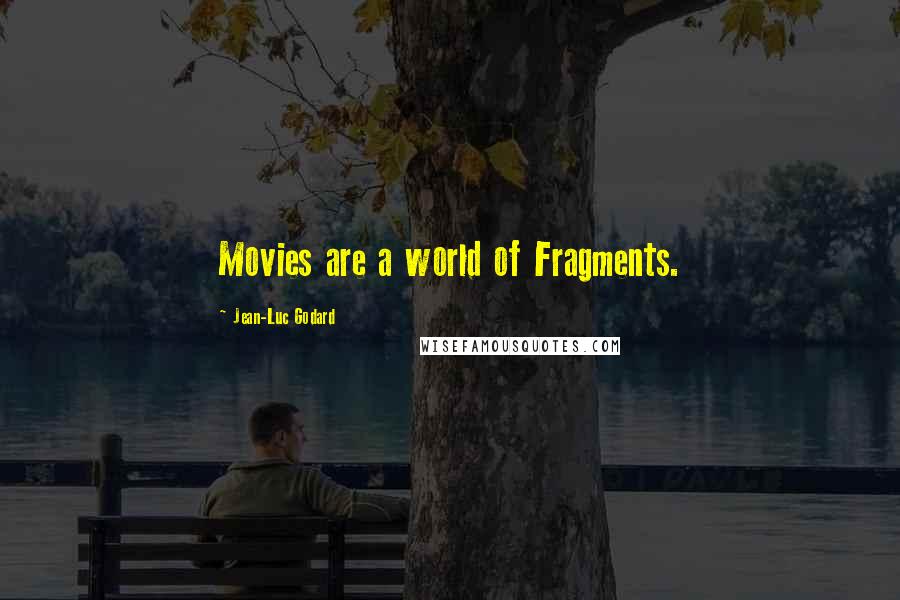 Jean-Luc Godard Quotes: Movies are a world of Fragments.