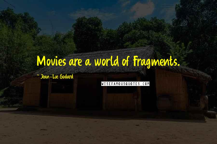 Jean-Luc Godard Quotes: Movies are a world of Fragments.