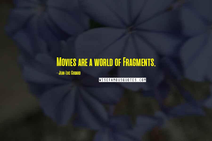Jean-Luc Godard Quotes: Movies are a world of Fragments.