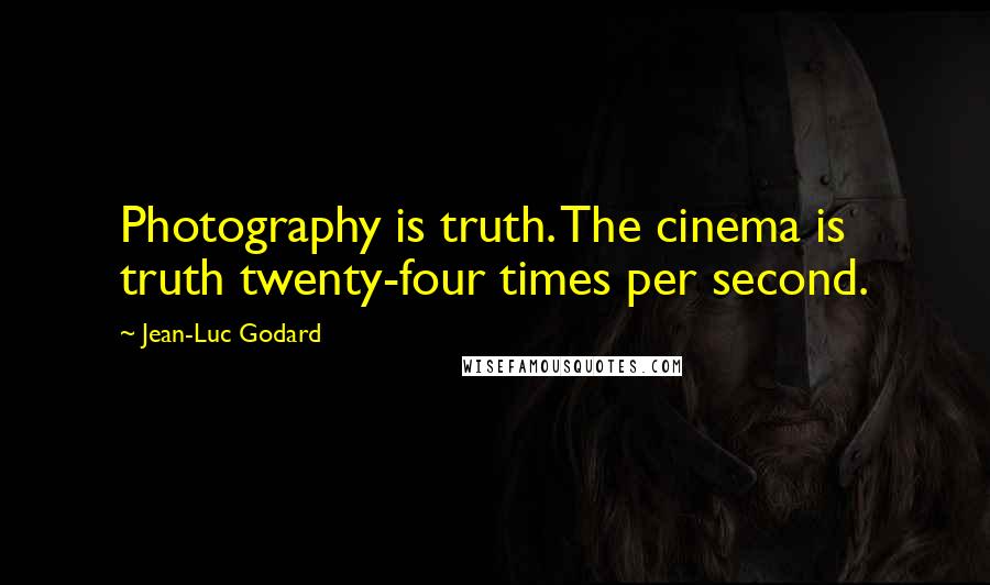 Jean-Luc Godard Quotes: Photography is truth. The cinema is truth twenty-four times per second.