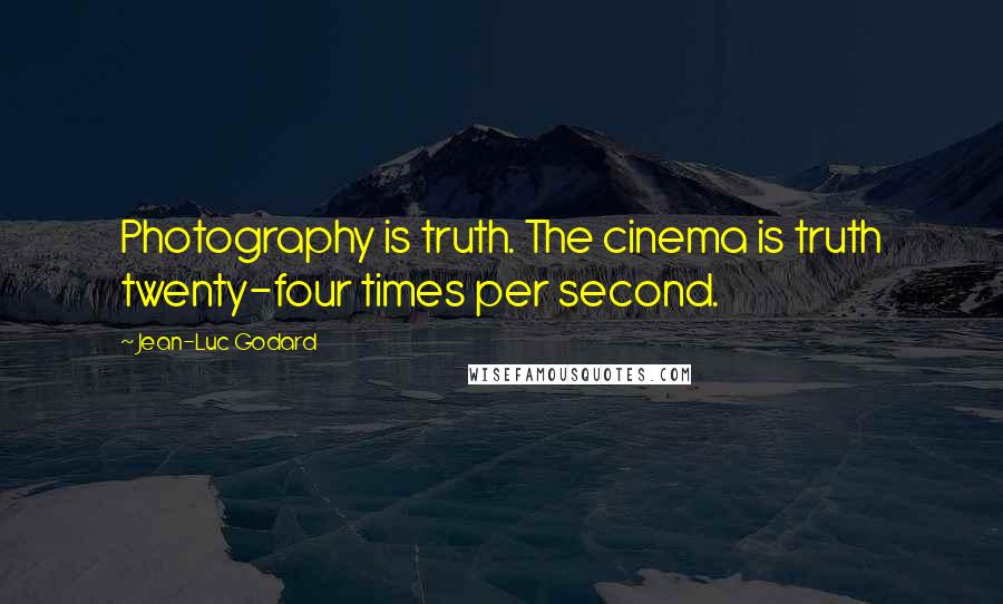 Jean-Luc Godard Quotes: Photography is truth. The cinema is truth twenty-four times per second.