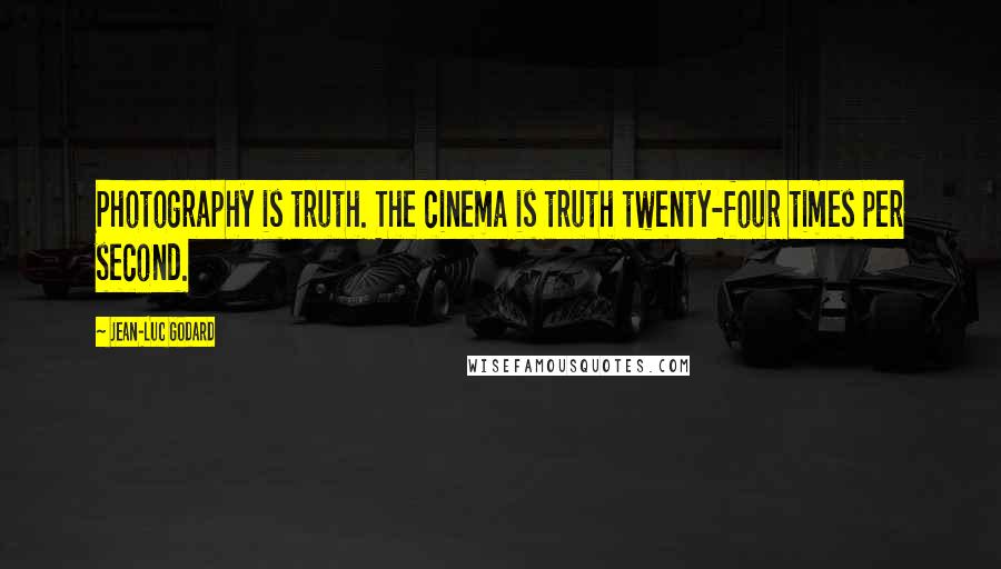 Jean-Luc Godard Quotes: Photography is truth. The cinema is truth twenty-four times per second.