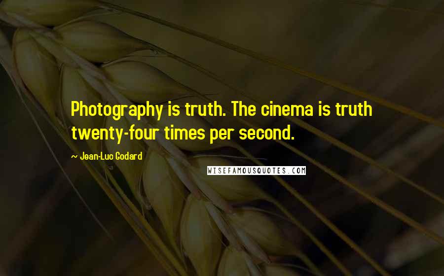 Jean-Luc Godard Quotes: Photography is truth. The cinema is truth twenty-four times per second.