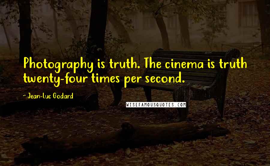 Jean-Luc Godard Quotes: Photography is truth. The cinema is truth twenty-four times per second.