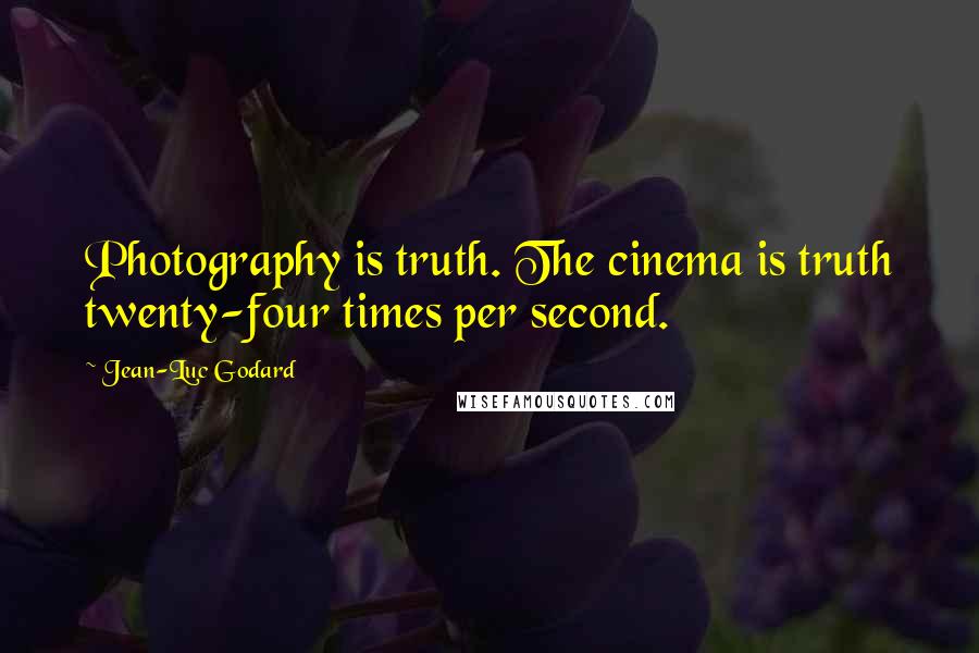 Jean-Luc Godard Quotes: Photography is truth. The cinema is truth twenty-four times per second.