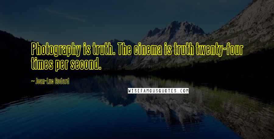 Jean-Luc Godard Quotes: Photography is truth. The cinema is truth twenty-four times per second.