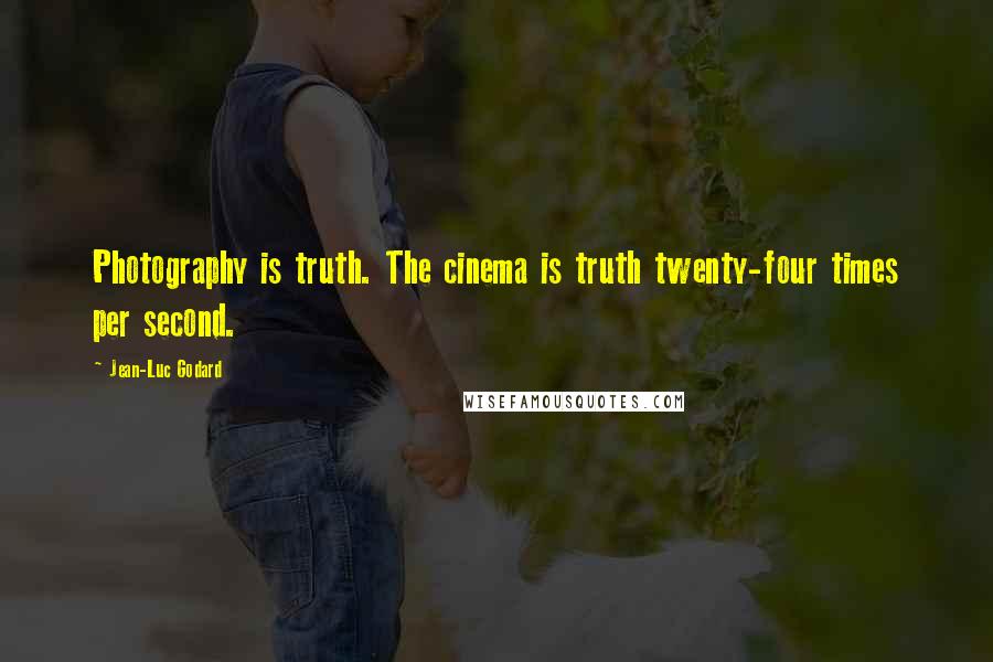 Jean-Luc Godard Quotes: Photography is truth. The cinema is truth twenty-four times per second.