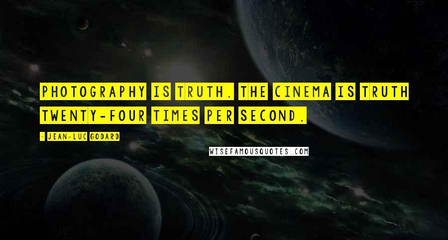 Jean-Luc Godard Quotes: Photography is truth. The cinema is truth twenty-four times per second.