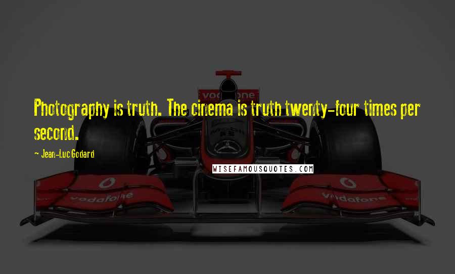 Jean-Luc Godard Quotes: Photography is truth. The cinema is truth twenty-four times per second.