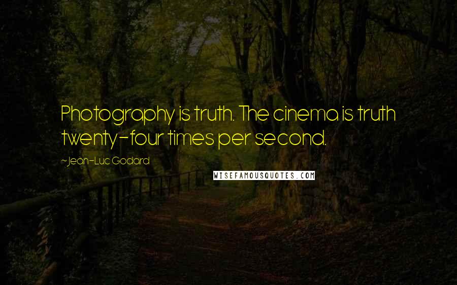 Jean-Luc Godard Quotes: Photography is truth. The cinema is truth twenty-four times per second.