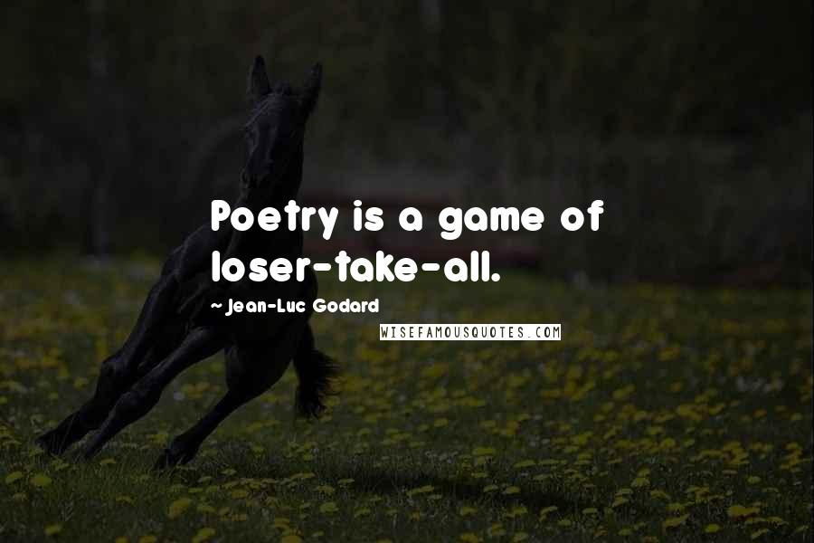 Jean-Luc Godard Quotes: Poetry is a game of loser-take-all.