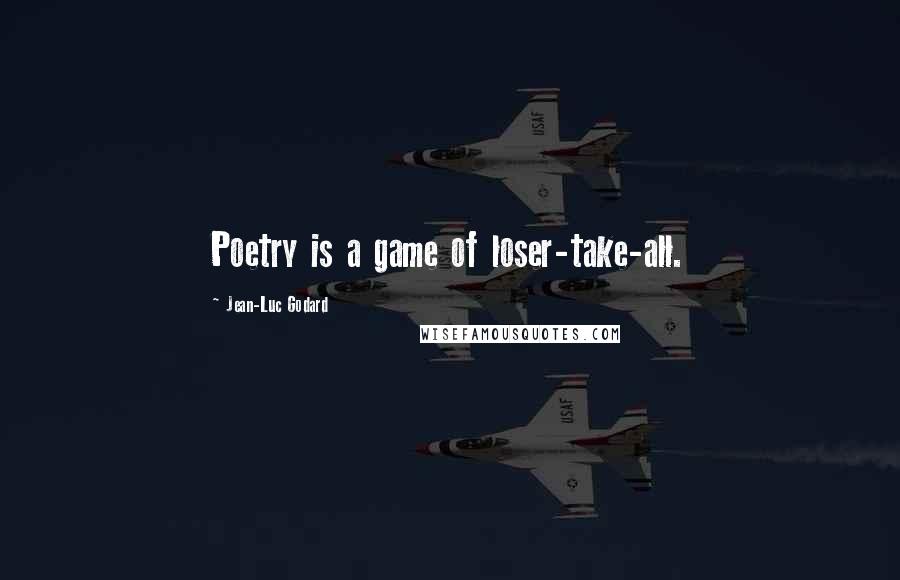 Jean-Luc Godard Quotes: Poetry is a game of loser-take-all.