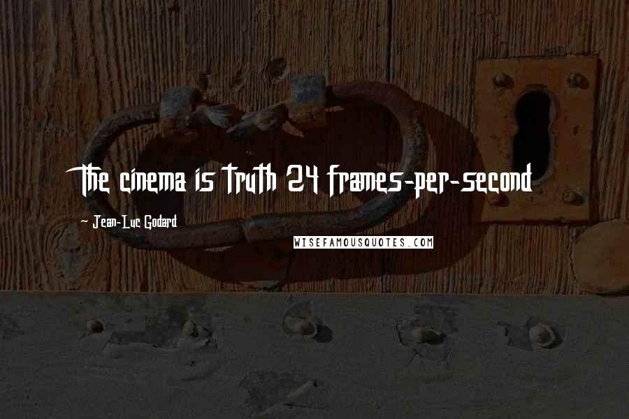 Jean-Luc Godard Quotes: The cinema is truth 24 frames-per-second