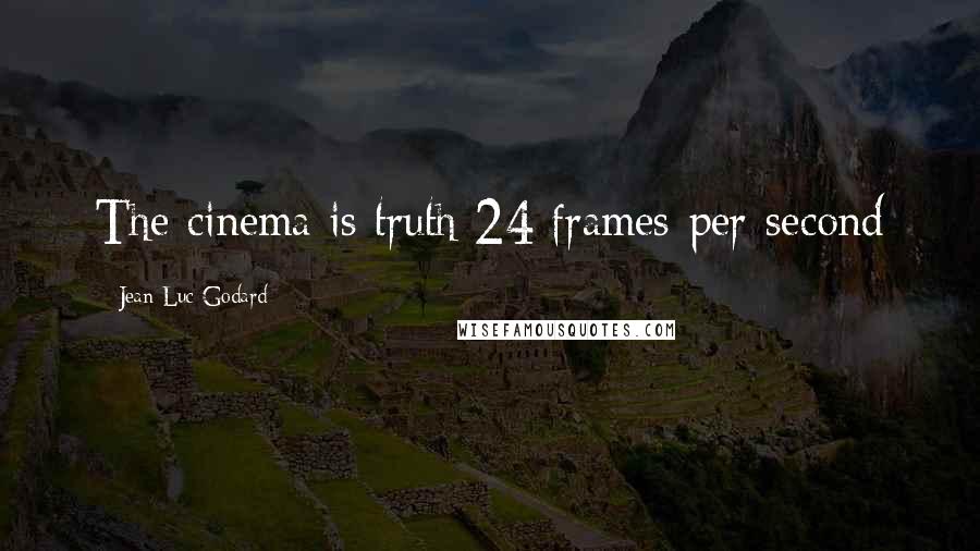 Jean-Luc Godard Quotes: The cinema is truth 24 frames-per-second