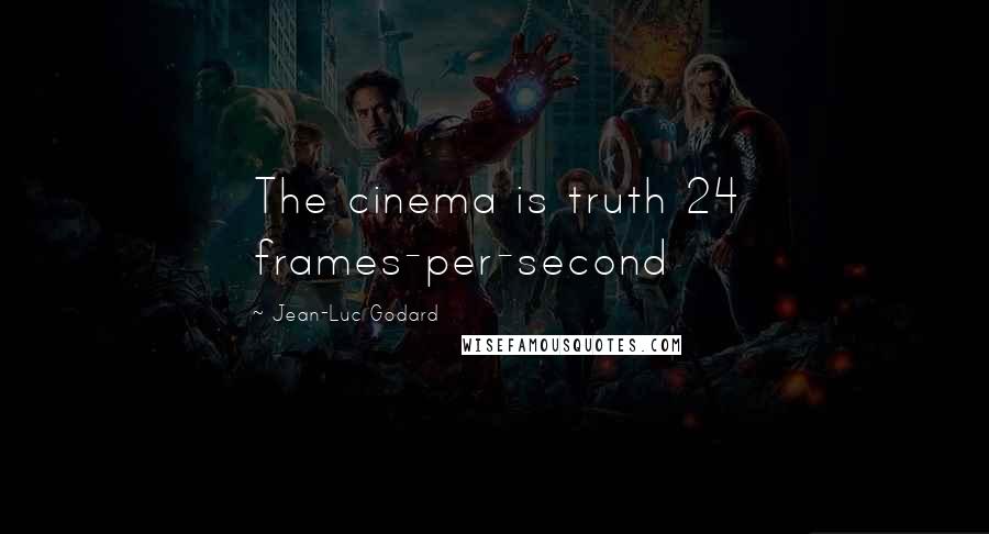 Jean-Luc Godard Quotes: The cinema is truth 24 frames-per-second