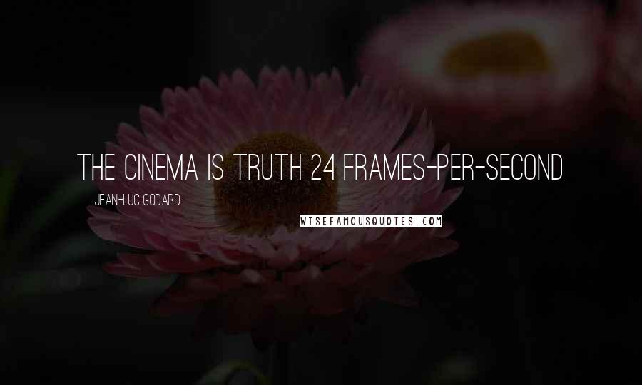 Jean-Luc Godard Quotes: The cinema is truth 24 frames-per-second