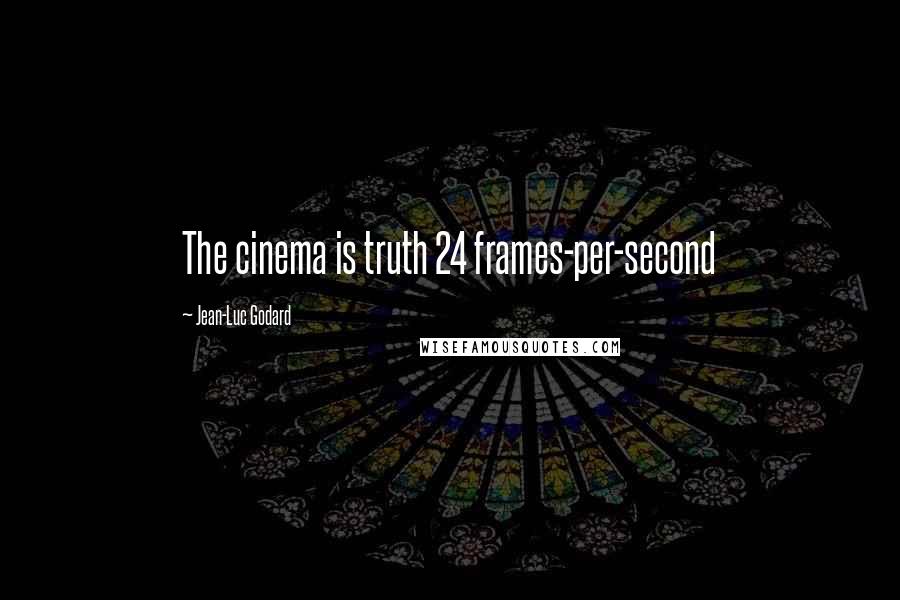 Jean-Luc Godard Quotes: The cinema is truth 24 frames-per-second