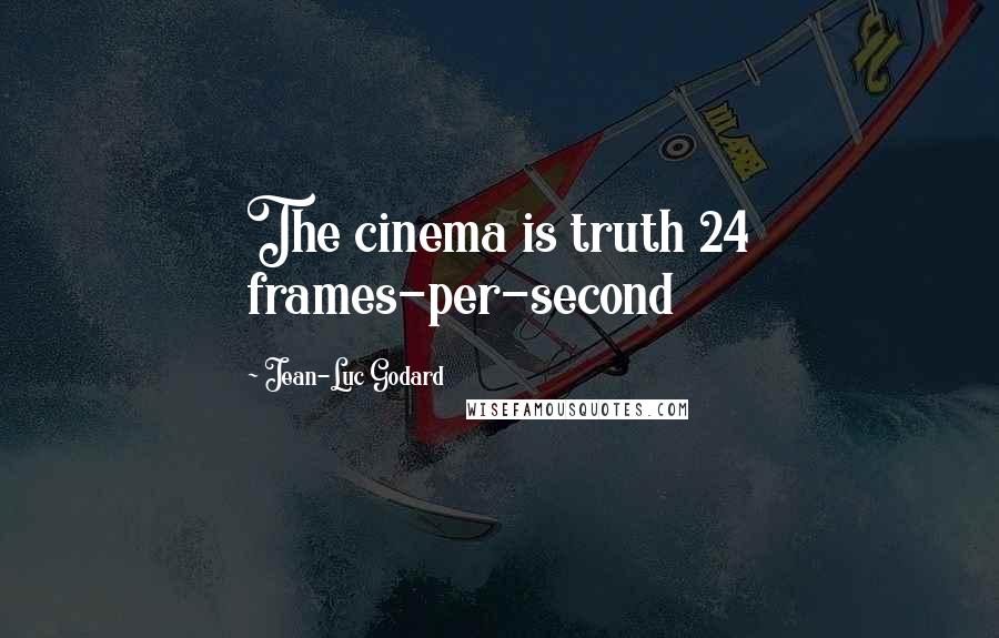 Jean-Luc Godard Quotes: The cinema is truth 24 frames-per-second