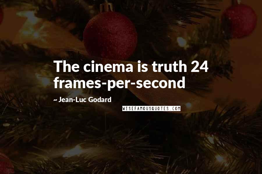 Jean-Luc Godard Quotes: The cinema is truth 24 frames-per-second
