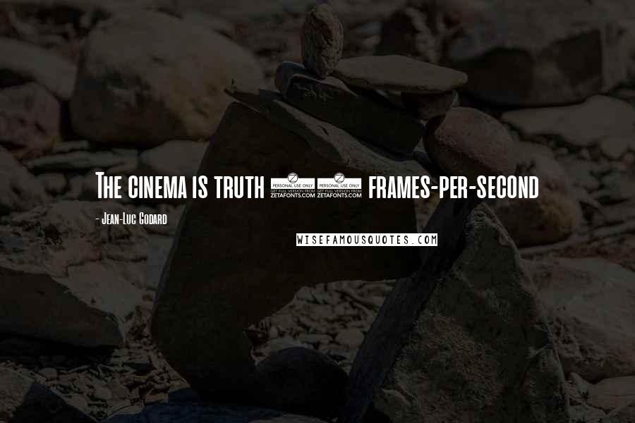 Jean-Luc Godard Quotes: The cinema is truth 24 frames-per-second