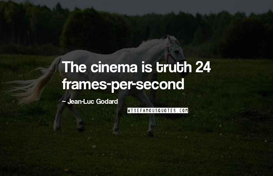 Jean-Luc Godard Quotes: The cinema is truth 24 frames-per-second