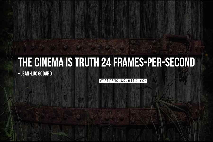 Jean-Luc Godard Quotes: The cinema is truth 24 frames-per-second