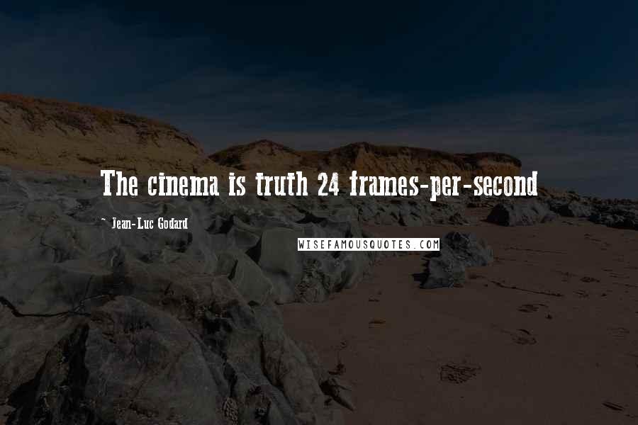 Jean-Luc Godard Quotes: The cinema is truth 24 frames-per-second