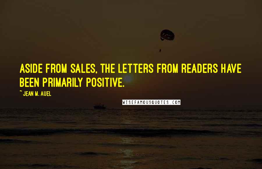 Jean M. Auel Quotes: Aside from sales, the letters from readers have been primarily positive.