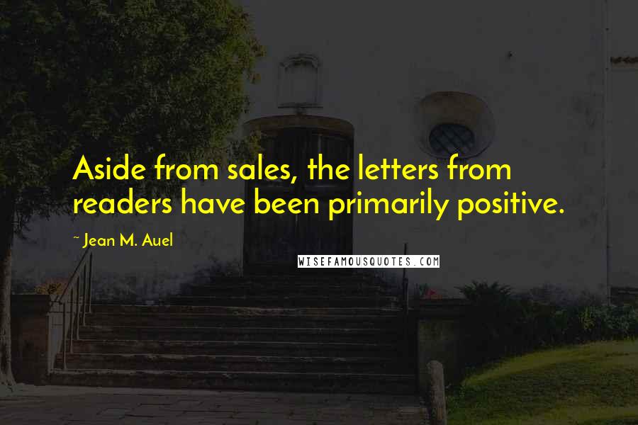 Jean M. Auel Quotes: Aside from sales, the letters from readers have been primarily positive.