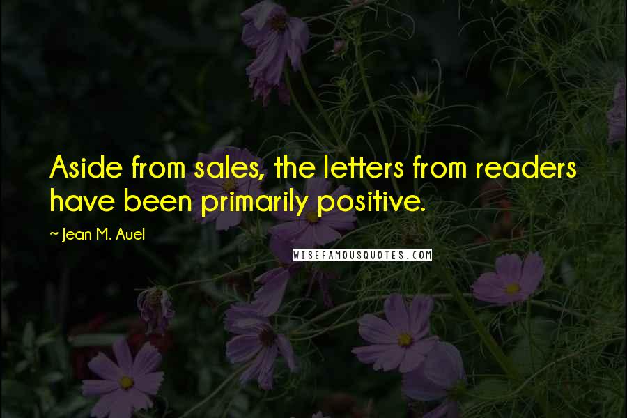 Jean M. Auel Quotes: Aside from sales, the letters from readers have been primarily positive.