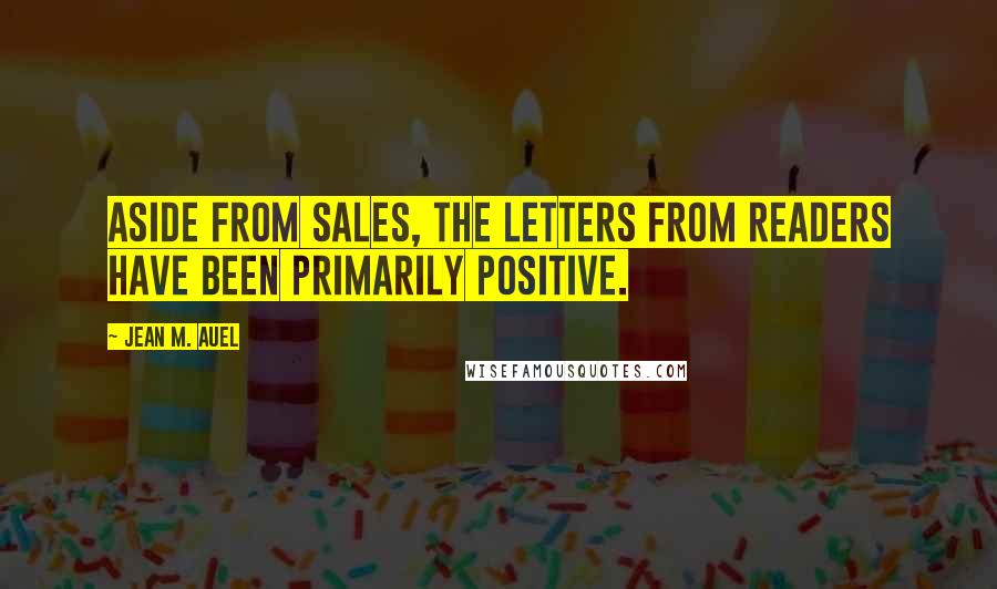 Jean M. Auel Quotes: Aside from sales, the letters from readers have been primarily positive.