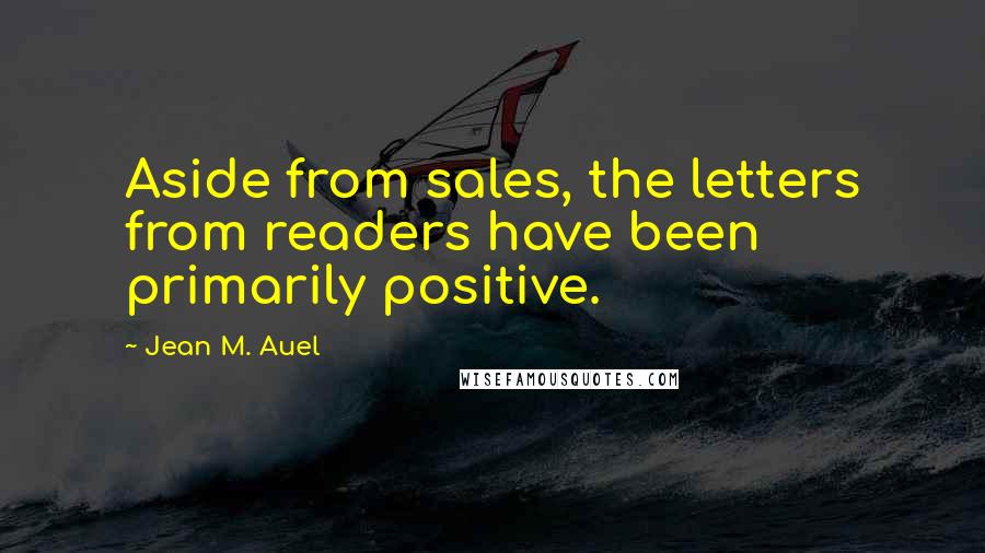 Jean M. Auel Quotes: Aside from sales, the letters from readers have been primarily positive.