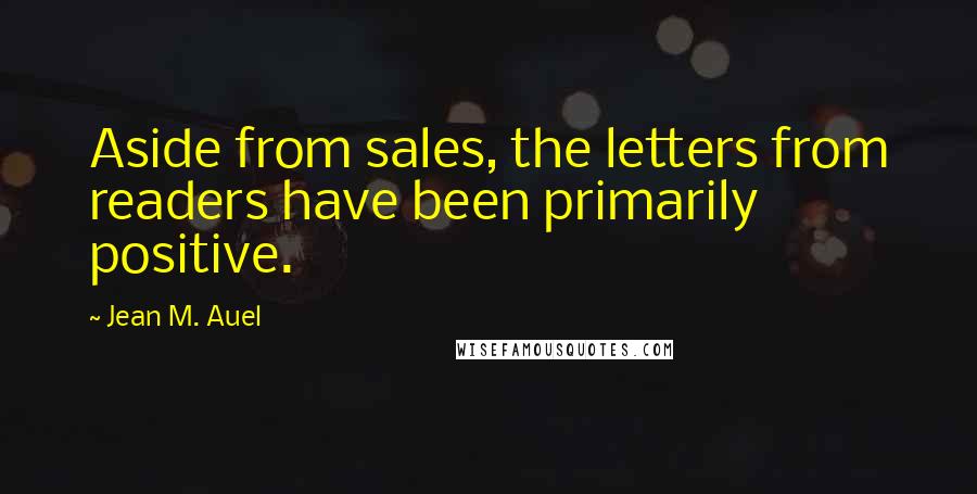 Jean M. Auel Quotes: Aside from sales, the letters from readers have been primarily positive.