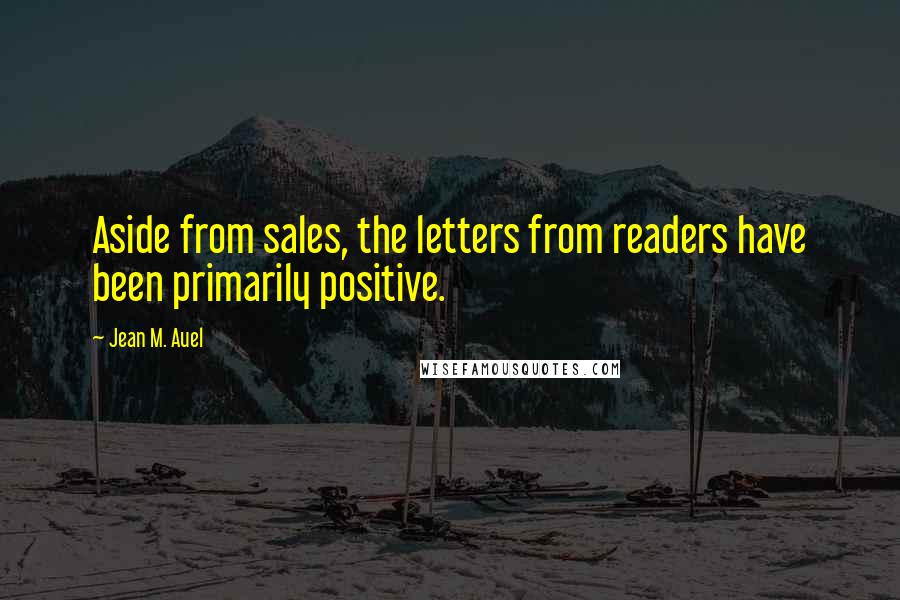 Jean M. Auel Quotes: Aside from sales, the letters from readers have been primarily positive.