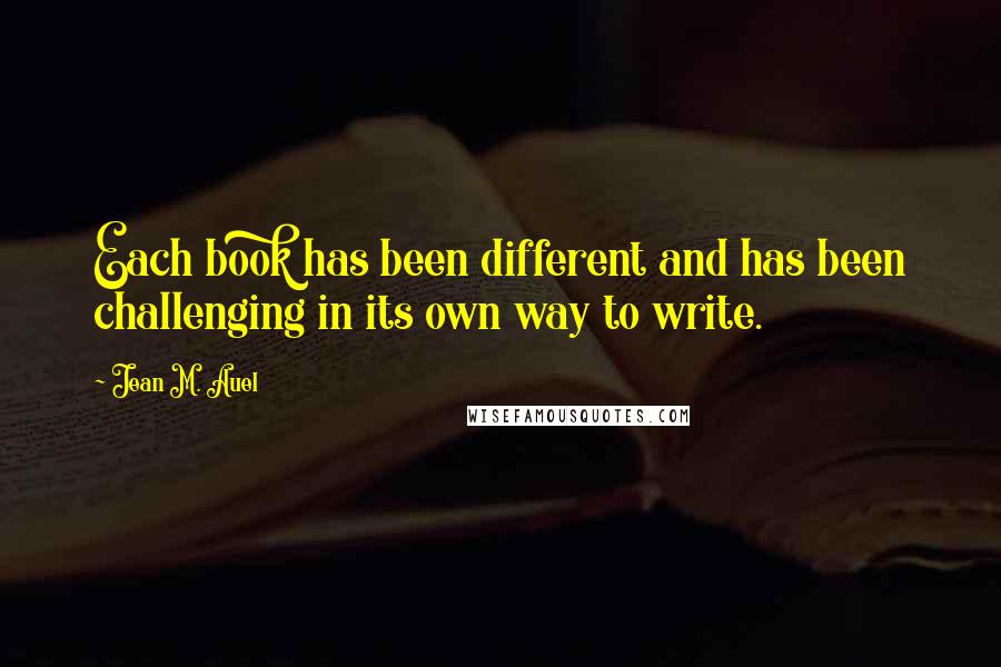Jean M. Auel Quotes: Each book has been different and has been challenging in its own way to write.