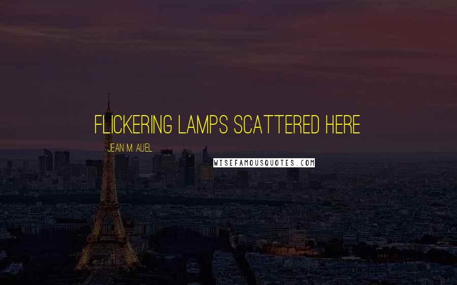 Jean M. Auel Quotes: flickering lamps scattered here