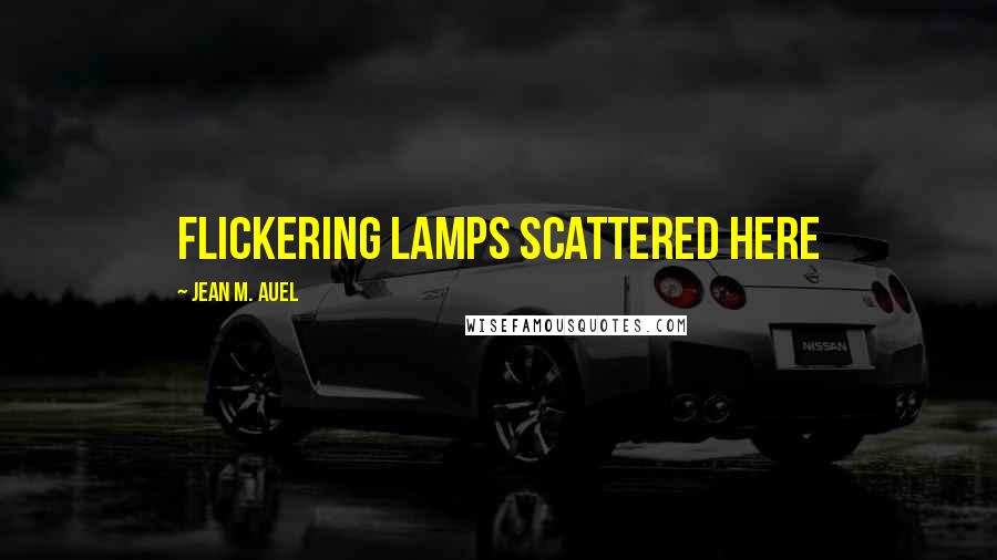 Jean M. Auel Quotes: flickering lamps scattered here