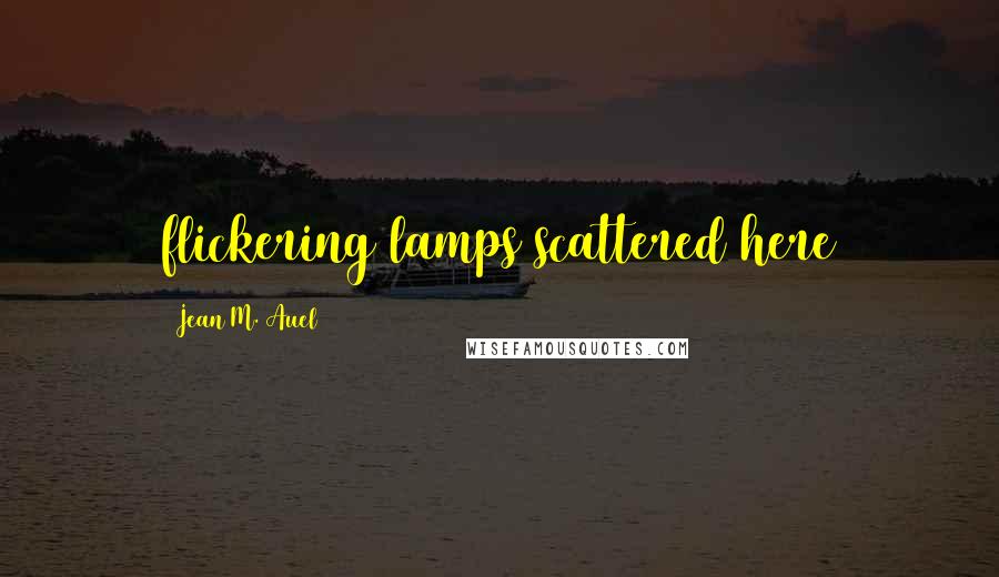 Jean M. Auel Quotes: flickering lamps scattered here