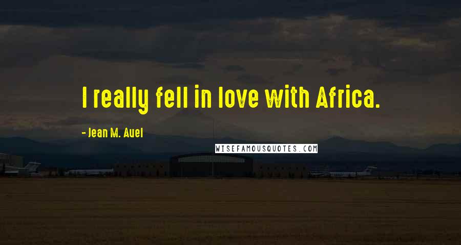 Jean M. Auel Quotes: I really fell in love with Africa.