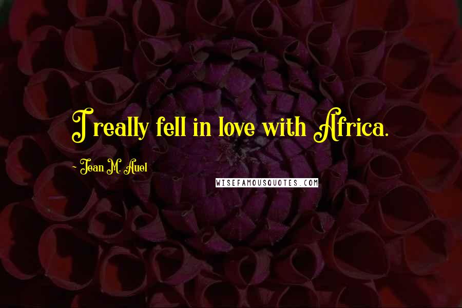 Jean M. Auel Quotes: I really fell in love with Africa.