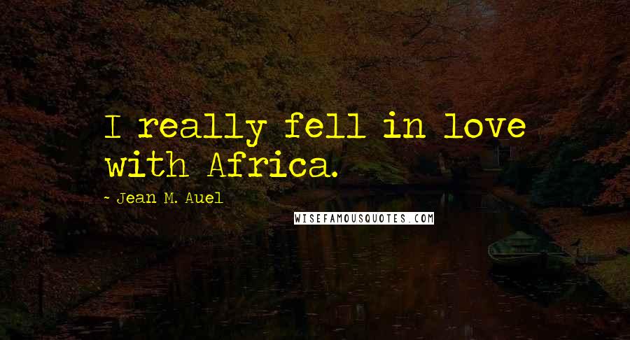 Jean M. Auel Quotes: I really fell in love with Africa.