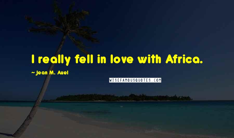 Jean M. Auel Quotes: I really fell in love with Africa.