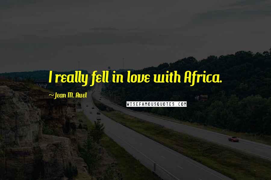 Jean M. Auel Quotes: I really fell in love with Africa.